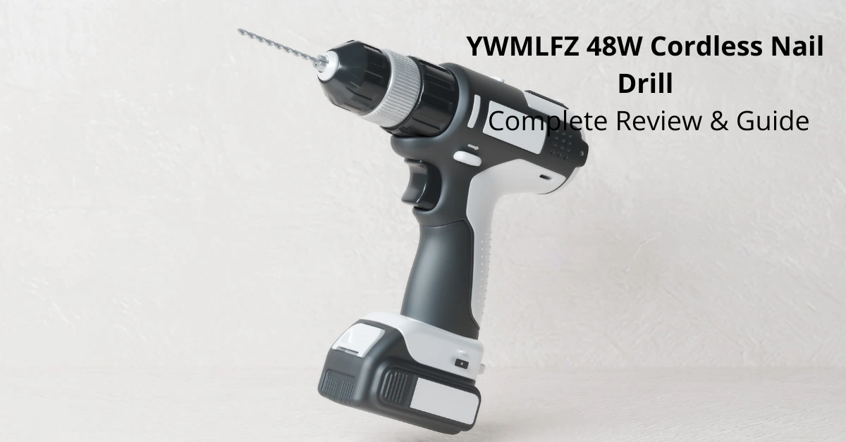 YWMLFZ 48W Cordless Nail Drill: Complete Review & Guide