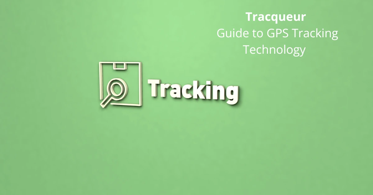 Tracqueur: Complete Guide to GPS Tracking Technology in 2025
